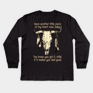 Have Another Little Piece Of My Heart Now, Baby You Know You Got It, Child, If It Makes You Feel Good Music Bull-Skull Kids Long Sleeve T-Shirt